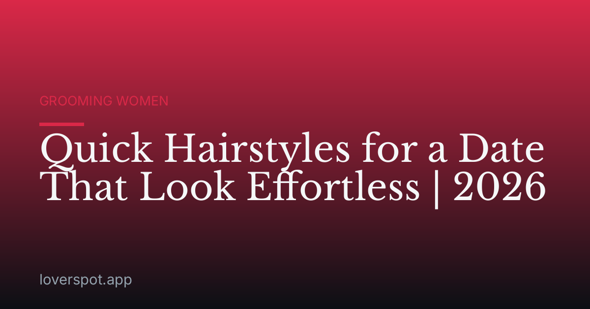 Quick Hairstyles for a Date That Look Effortless | 2026