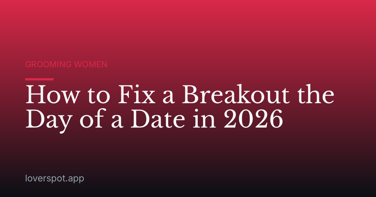 How to Fix a Breakout the Day of a Date in 2026