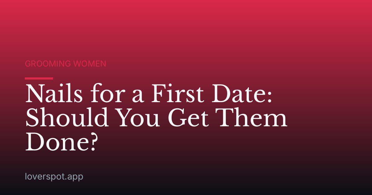 Nails for a First Date: Should You Get Them Done?