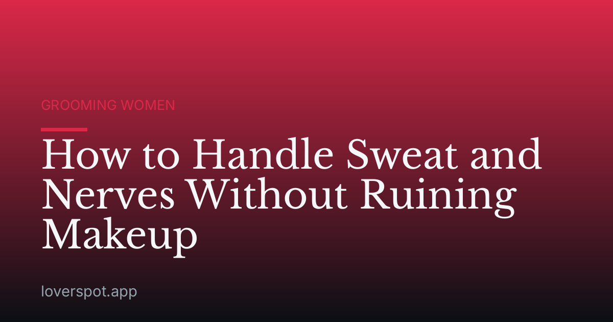 How to Handle Sweat and Nerves Without Ruining Makeup