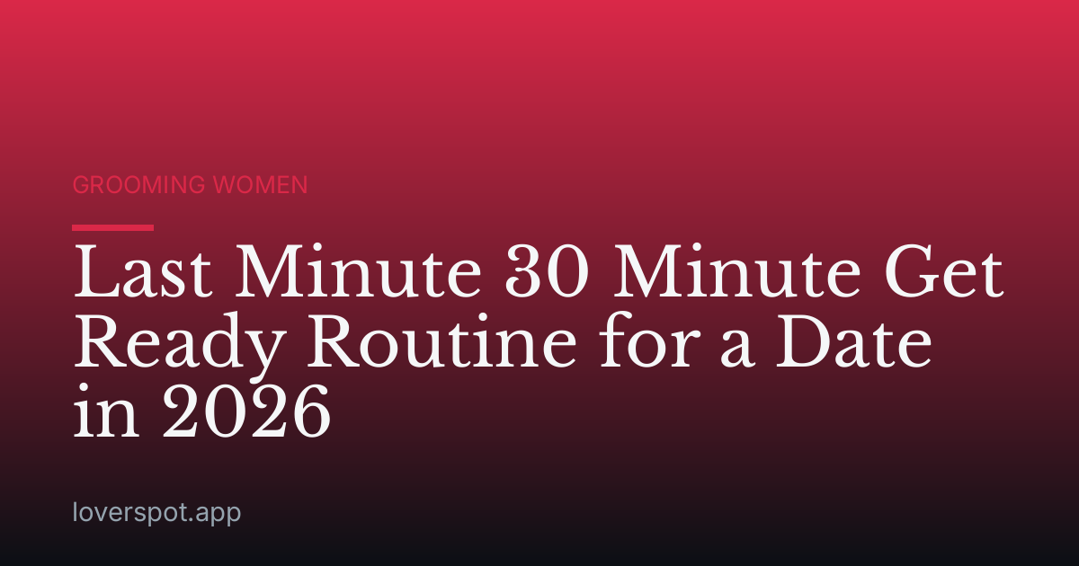Last Minute 30 Minute Get Ready Routine for a Date in 2026