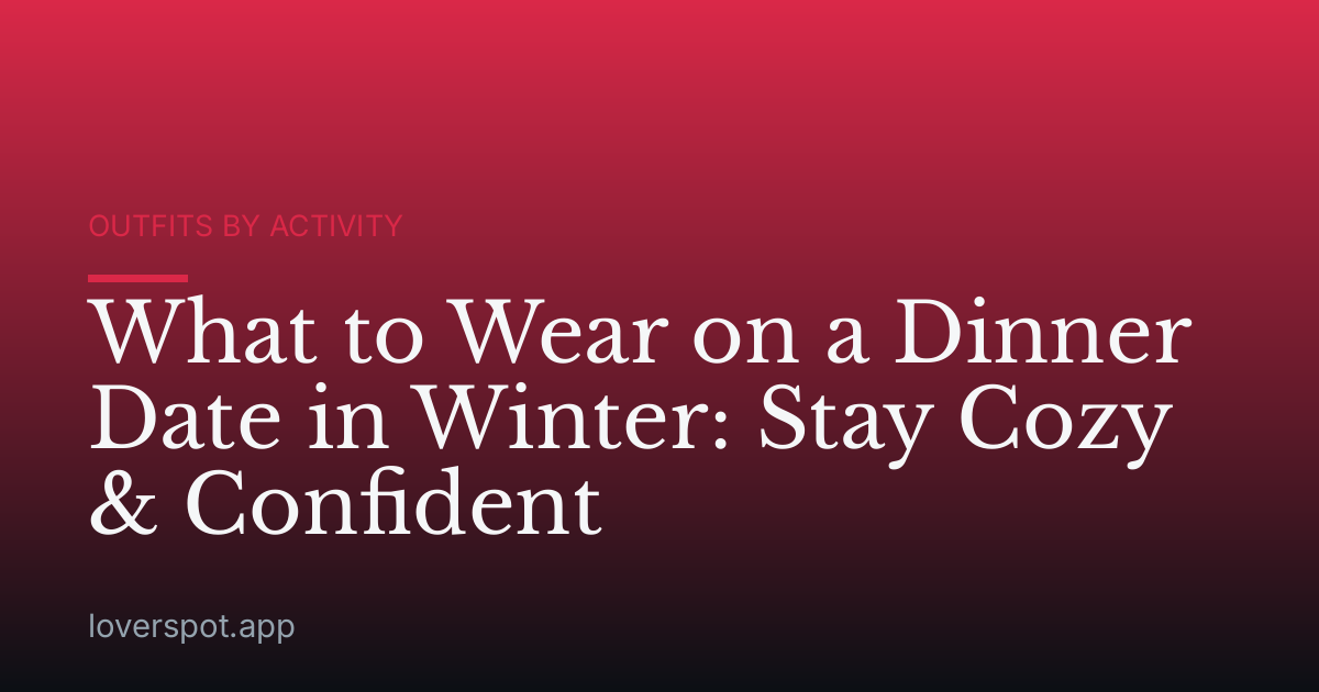 What to Wear on a Dinner Date in Winter: Stay Cozy & Confident