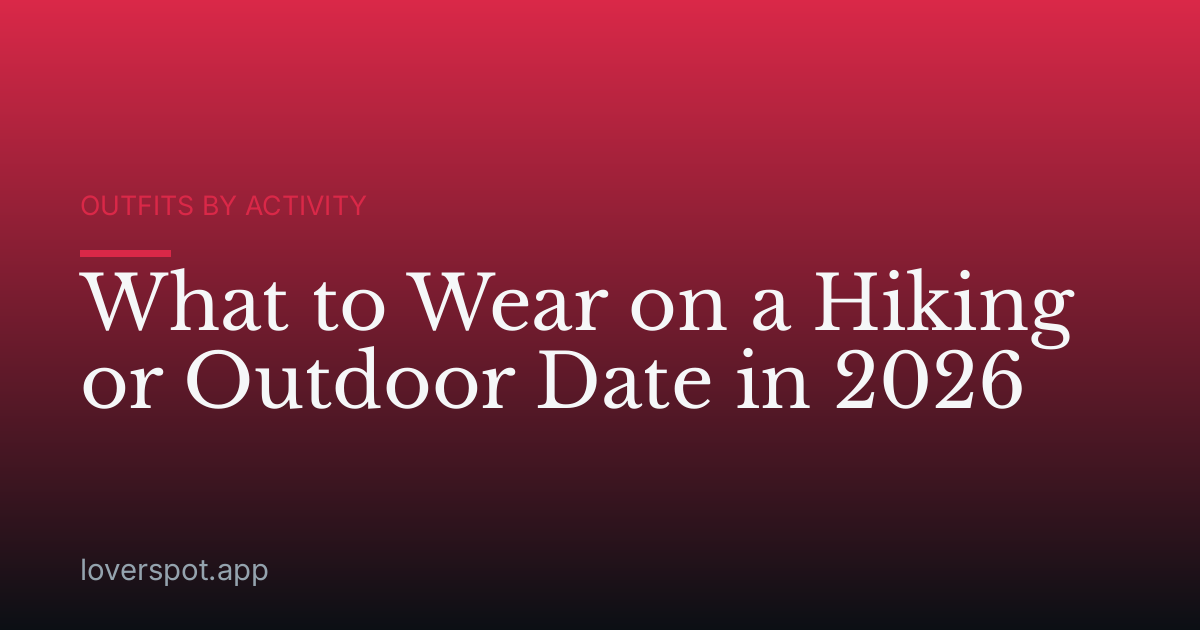 What to Wear on a Hiking or Outdoor Date in 2026