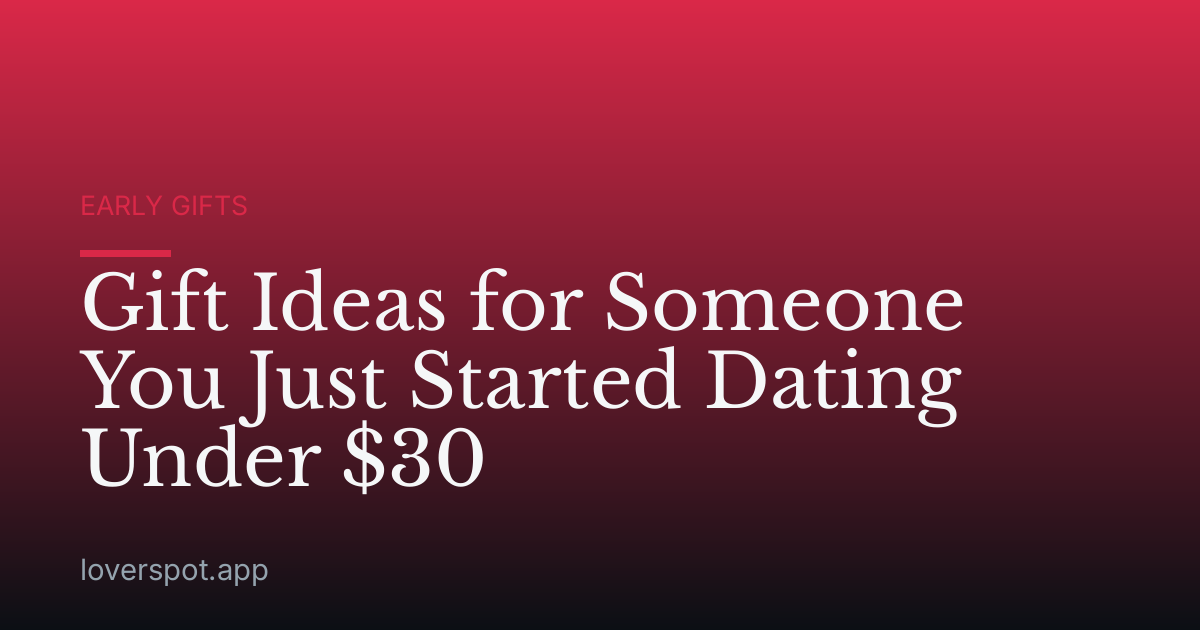 Gift Ideas for Someone You Just Started Dating Under $30