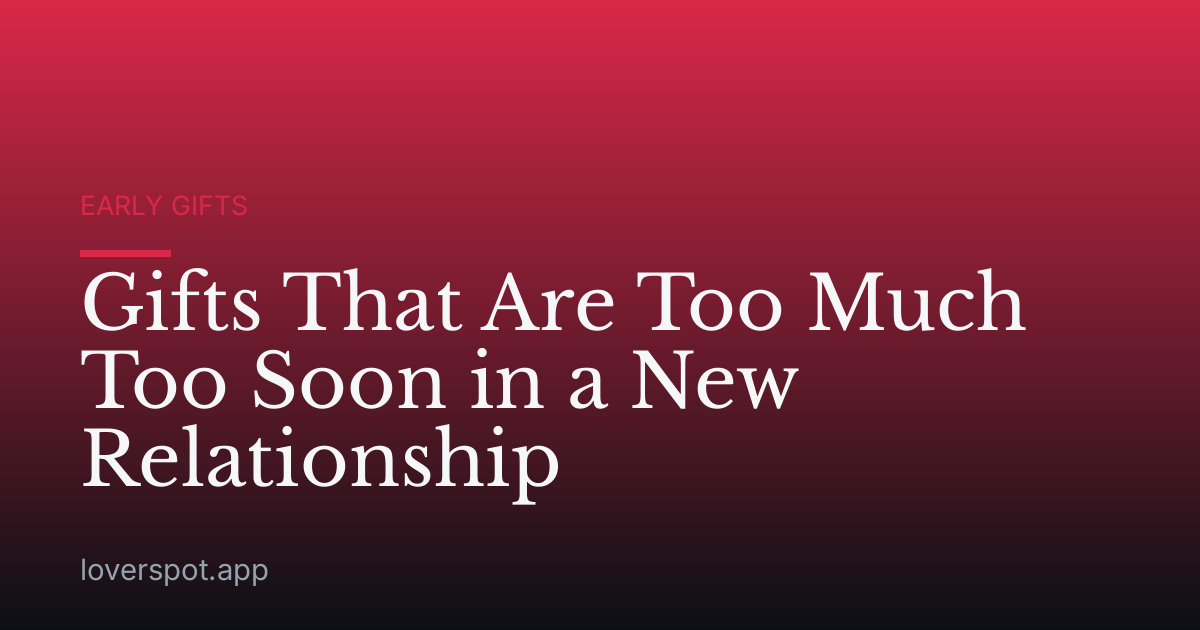 Gifts That Are Too Much Too Soon in a New Relationship