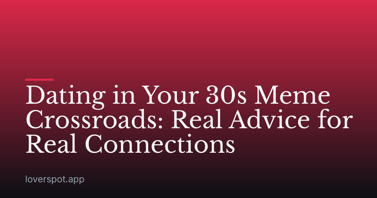 Dating in Your 30s Meme Crossroads: Real Advice for Real Connections