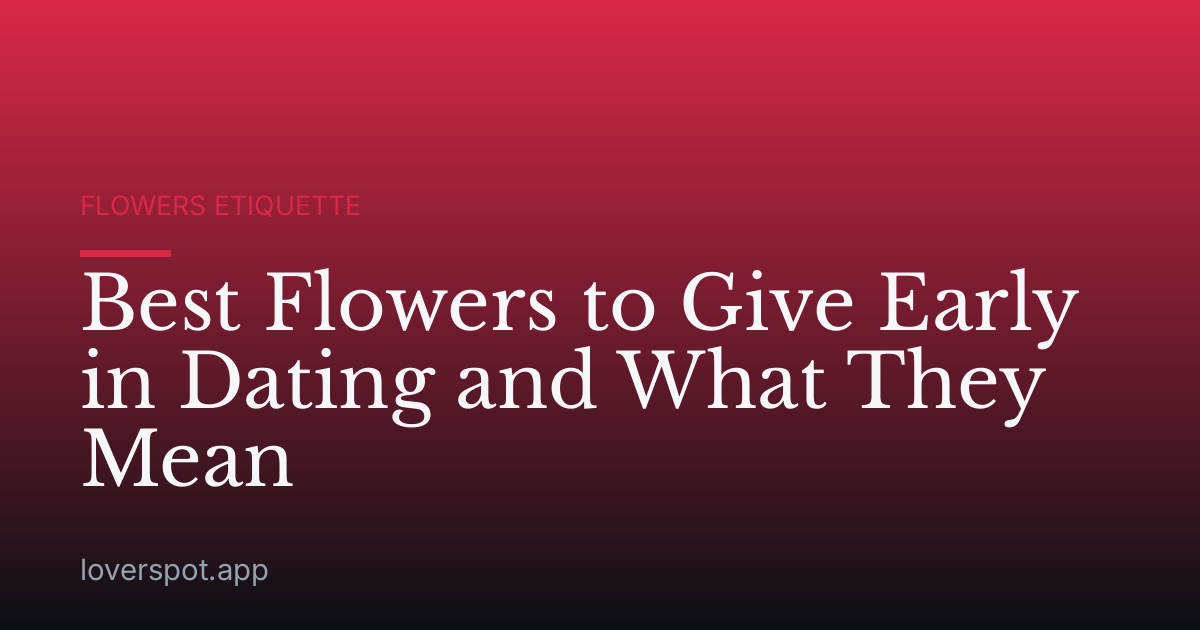 Best Flowers to Give Early in Dating and What They Mean