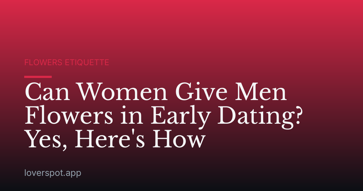 Can Women Give Men Flowers in Early Dating? Yes, Here's How