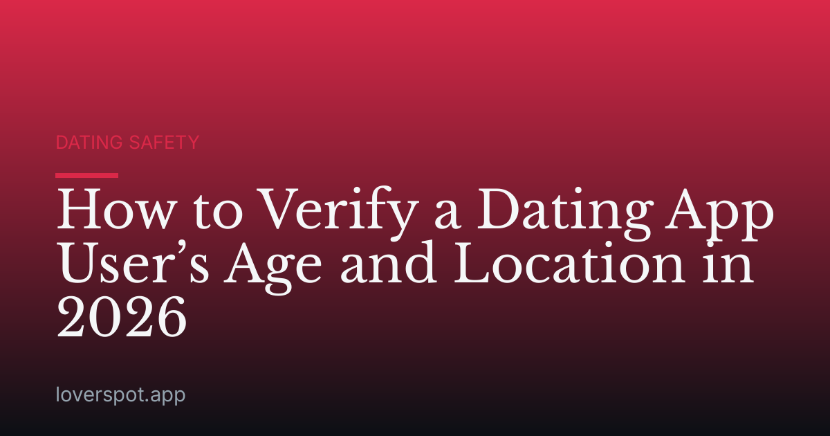 How to Verify a Dating App User’s Age and Location in 2026