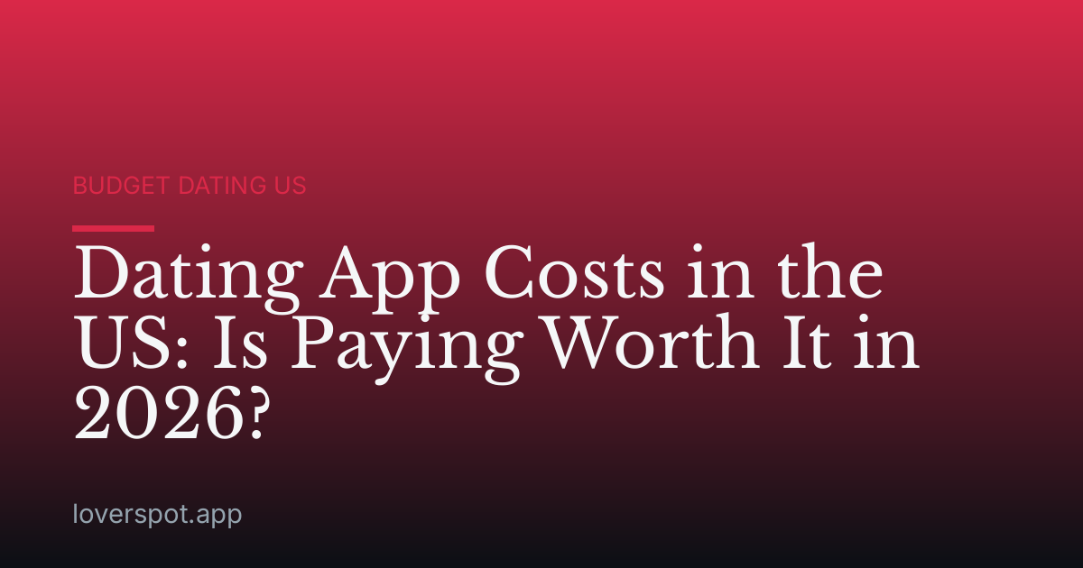 Dating App Costs in the US: Is Paying Worth It in 2026?
