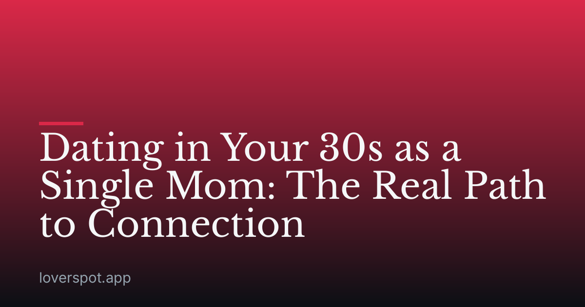 Dating in Your 30s as a Single Mom: The Real Path to Connection