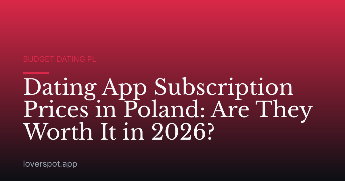Dating App Subscription Prices in Poland: Are They Worth It in 2026?