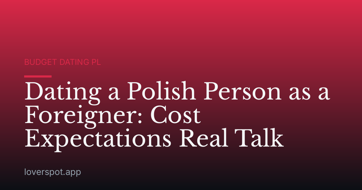 Dating a Polish Person as a Foreigner: Cost Expectations Real Talk