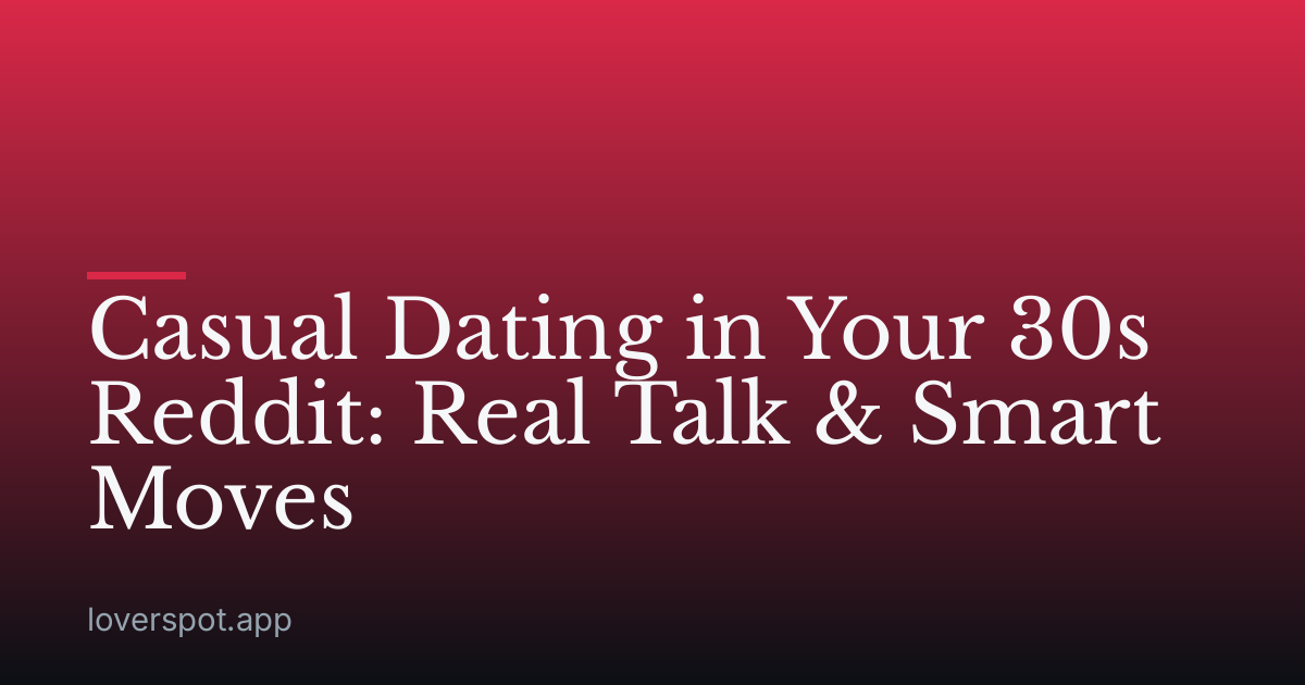 Casual Dating in Your 30s Reddit: Real Talk & Smart Moves