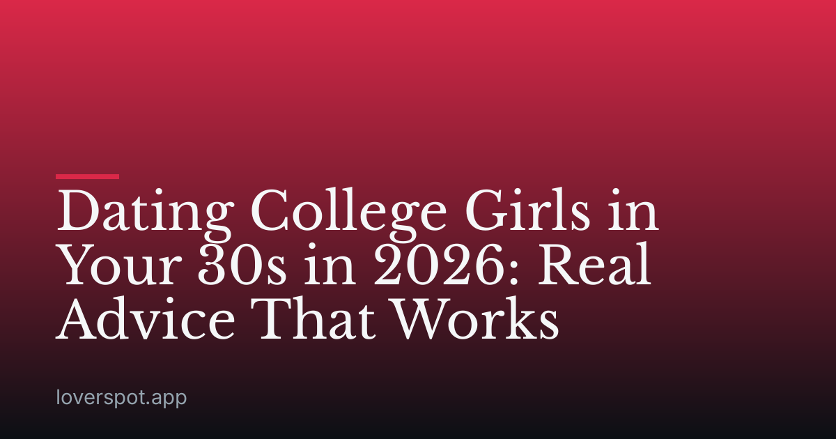 Dating College Girls in Your 30s in 2026: Real Advice That Works