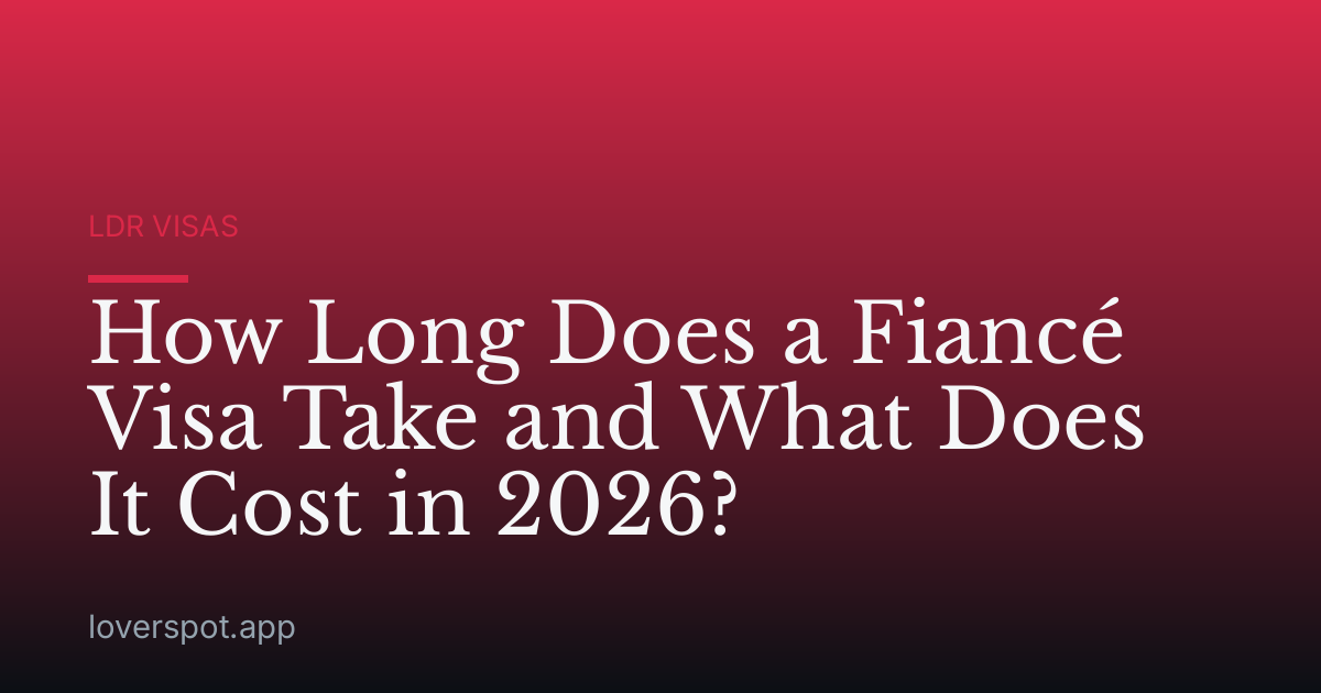 How Long Does a Fiancé Visa Take and What Does It Cost in 2026?