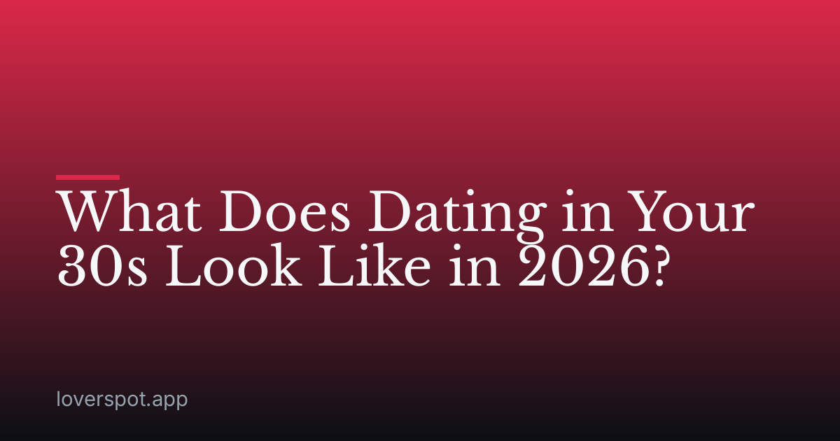 What Does Dating in Your 30s Look Like in 2026?