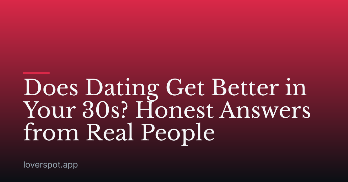 Does Dating Get Better in Your 30s? Honest Answers from Real People