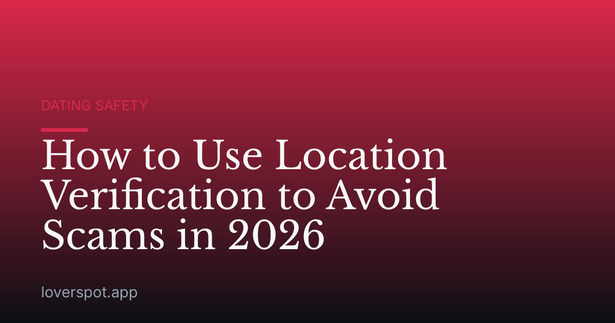 How to Use Location Verification to Avoid Scams in 2026