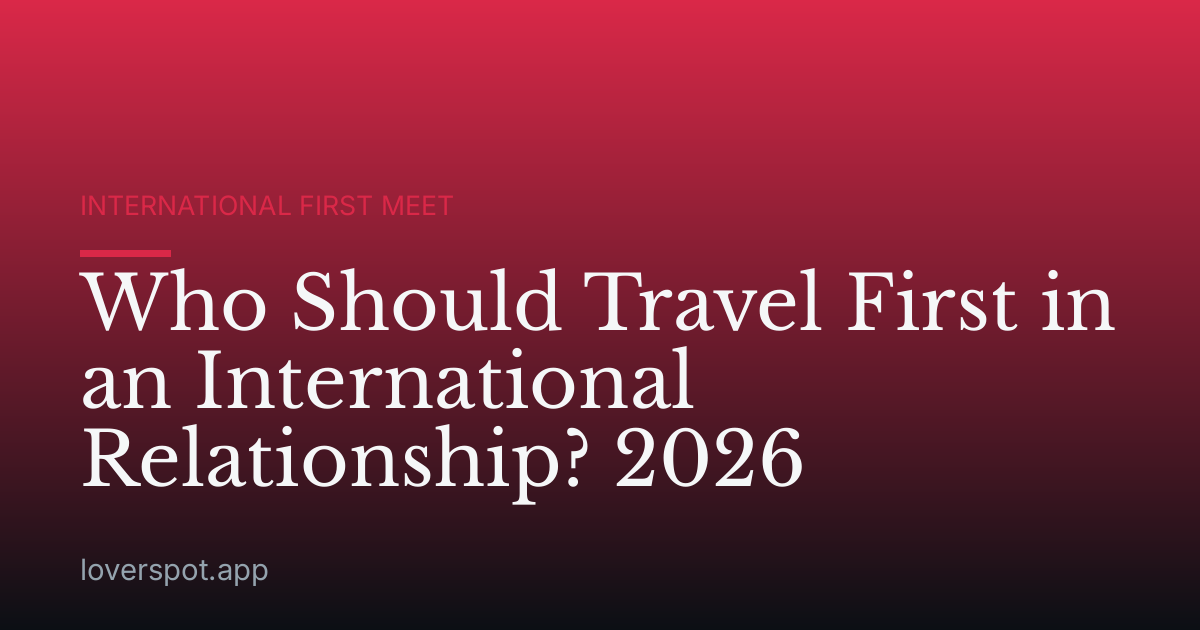 Who Should Travel First in an International Relationship? 2026