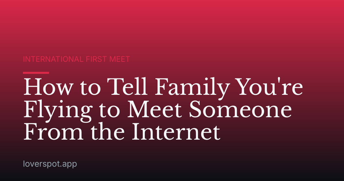 How to Tell Family You're Flying to Meet Someone From the Internet