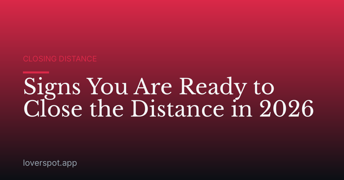 Signs You Are Ready to Close the Distance in 2026