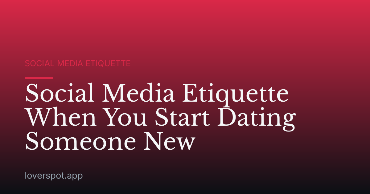 Social Media Etiquette When You Start Dating Someone New