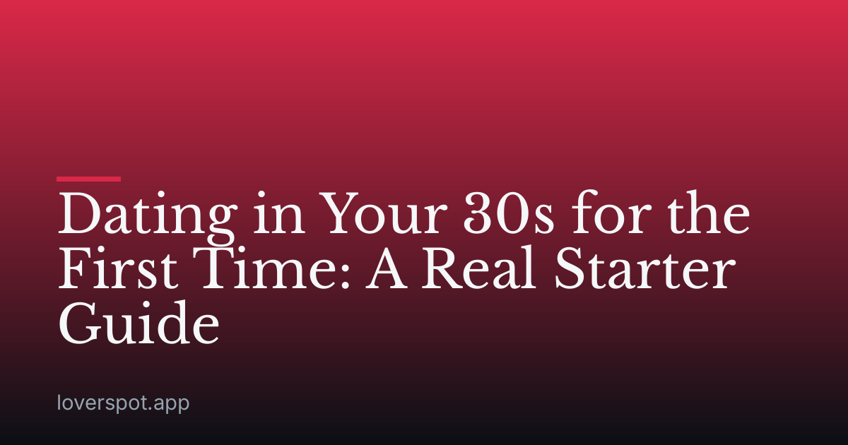 Dating in Your 30s for the First Time: A Real Starter Guide