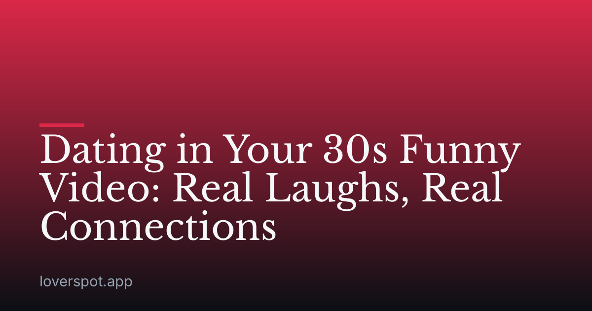 Dating in Your 30s Funny Video: Real Laughs, Real Connections