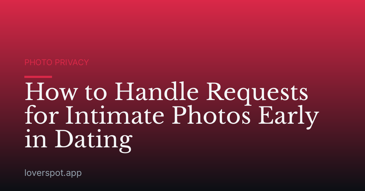 How to Handle Requests for Intimate Photos Early in Dating