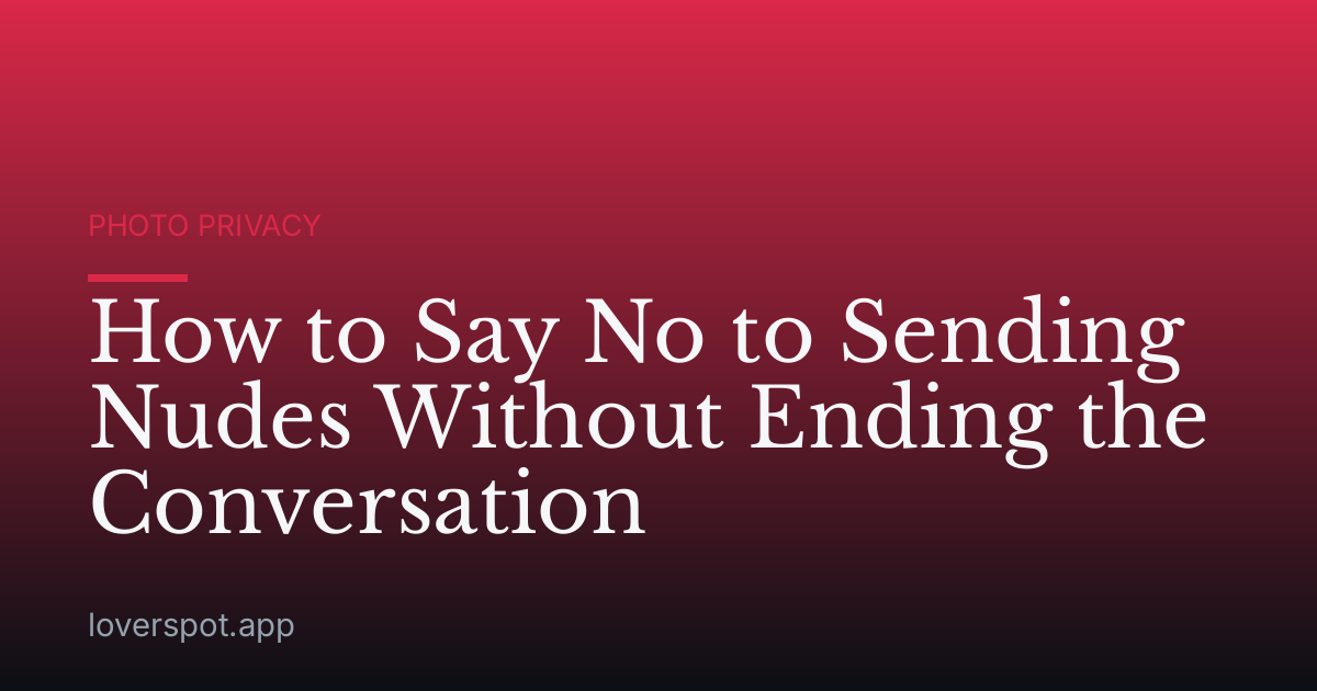 How to Say No to Sending Nudes Without Ending the Conversation