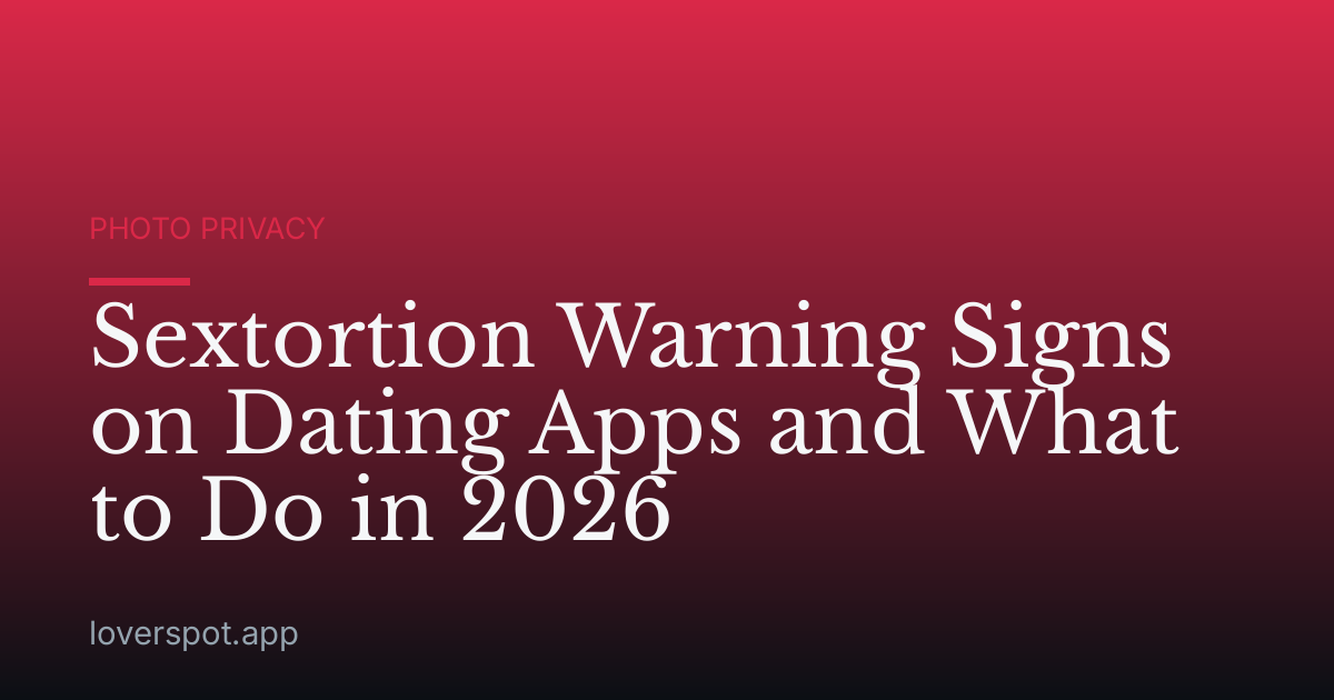 Sextortion Warning Signs on Dating Apps and What to Do in 2026
