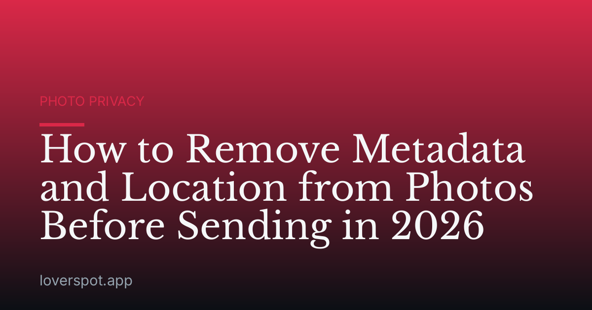 How to Remove Metadata and Location from Photos Before Sending in 2026