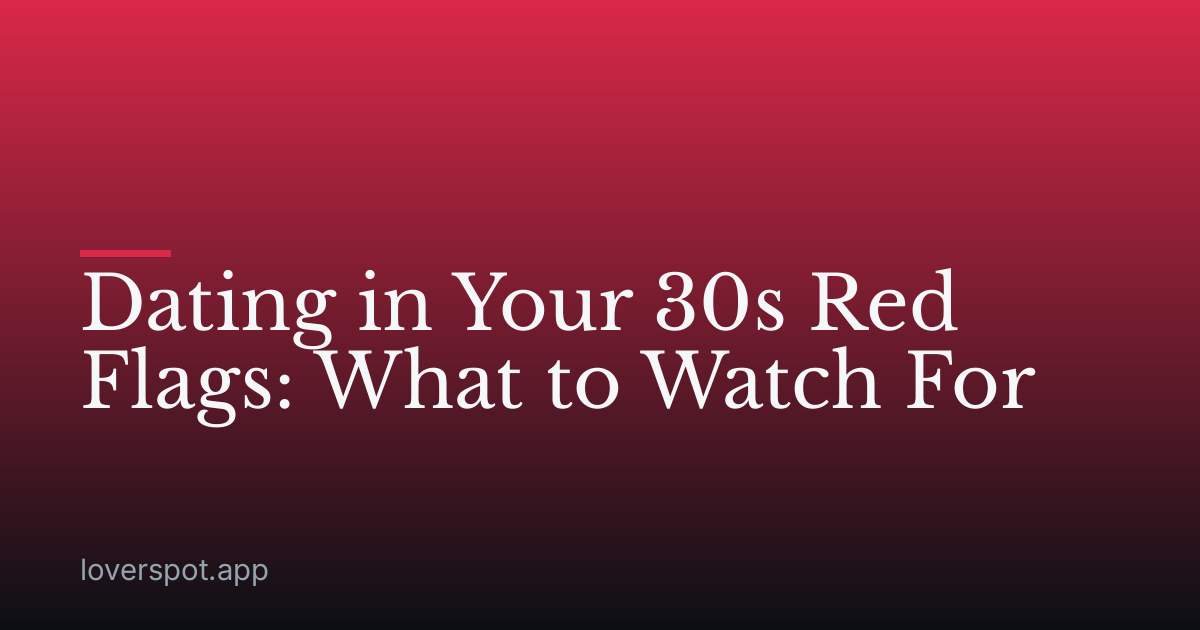 Dating in Your 30s Red Flags: What to Watch For