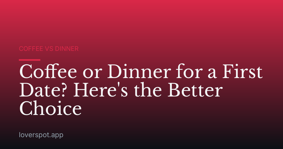 Coffee or Dinner for a First Date? Here's the Better Choice
