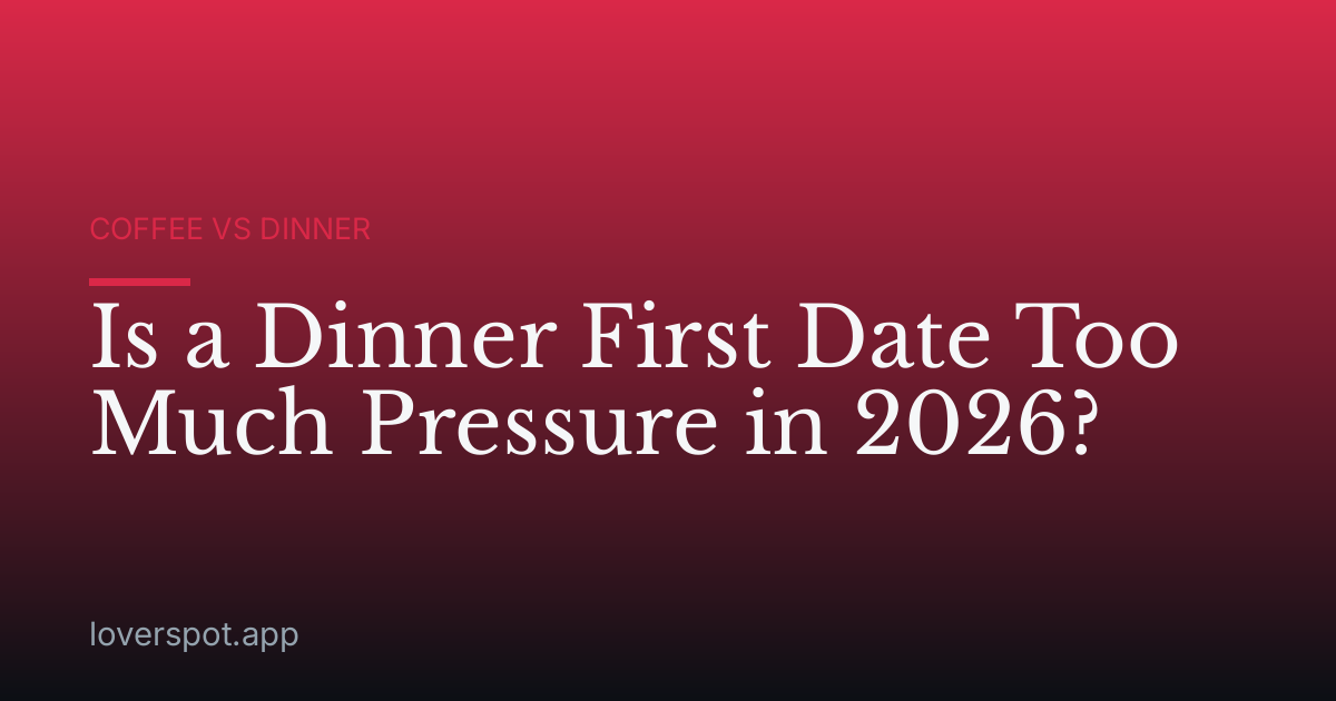 Is a Dinner First Date Too Much Pressure in 2026?
