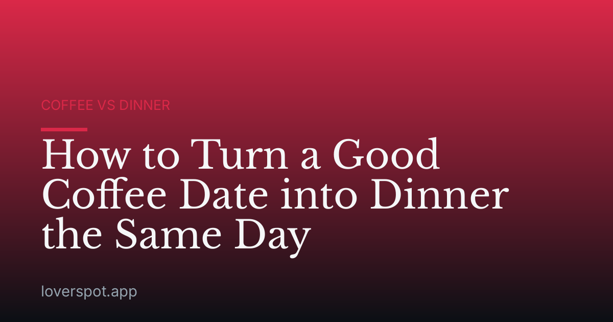 How to Turn a Good Coffee Date into Dinner the Same Day