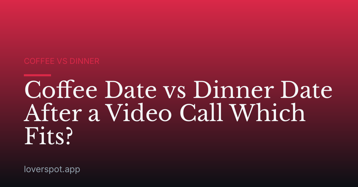Coffee Date vs Dinner Date After a Video Call Which Fits?