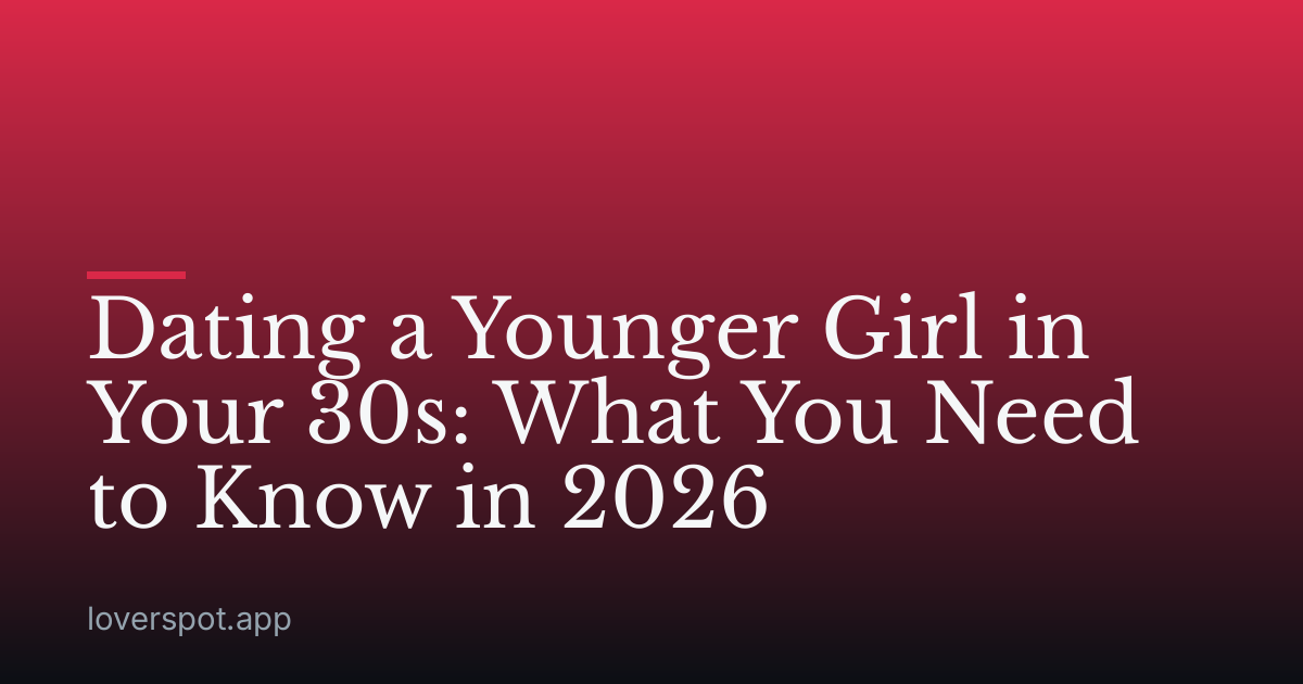 Dating a Younger Girl in Your 30s: What You Need to Know in 2026