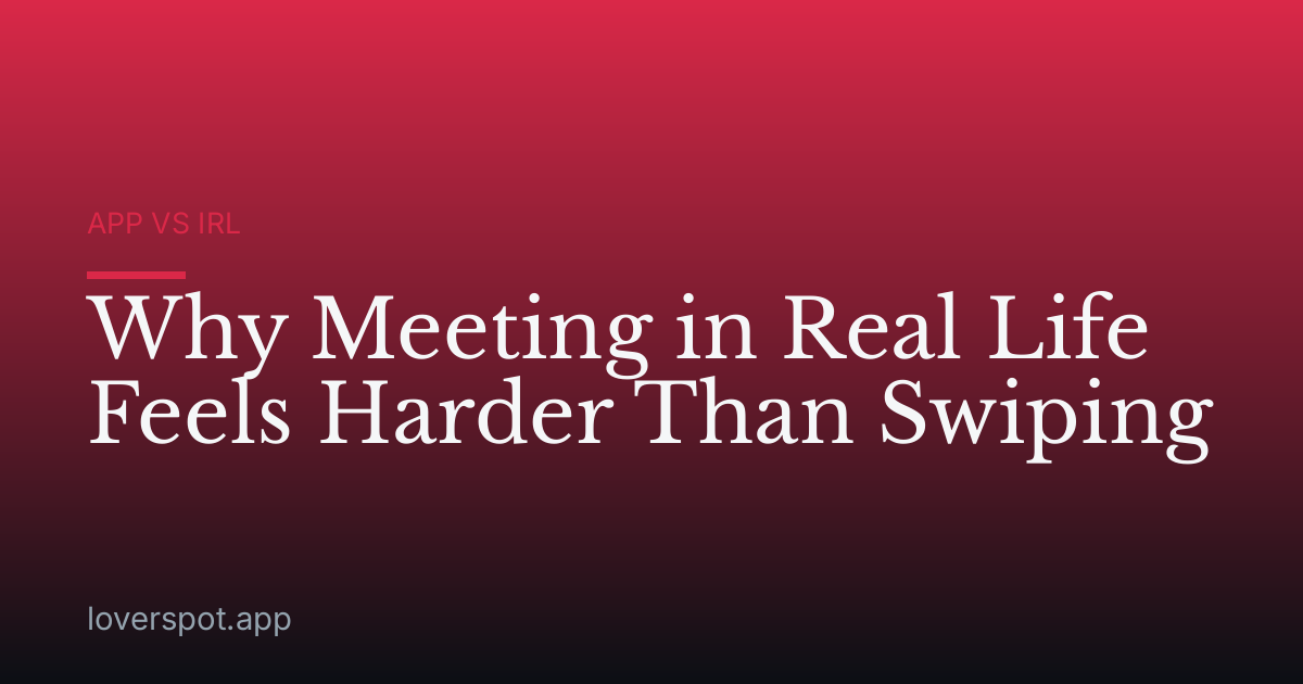 Why Meeting in Real Life Feels Harder Than Swiping