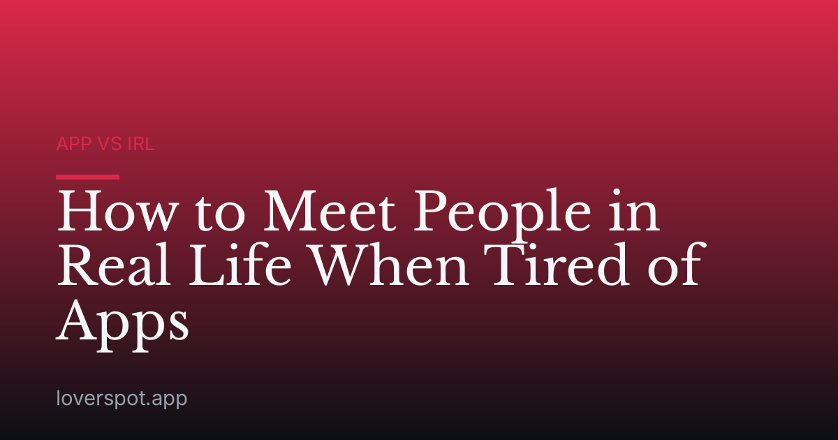 How to Meet People in Real Life When Tired of Apps
