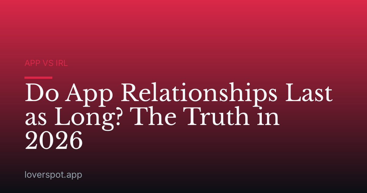 Do App Relationships Last as Long? The Truth in 2026