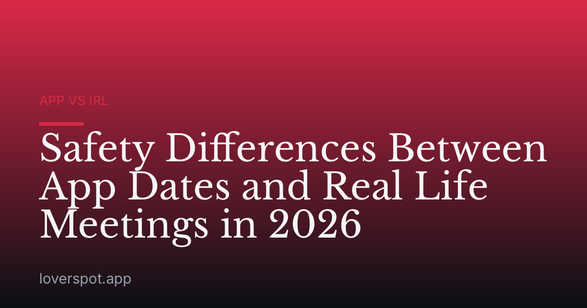 Safety Differences Between App Dates and Real Life Meetings in 2026