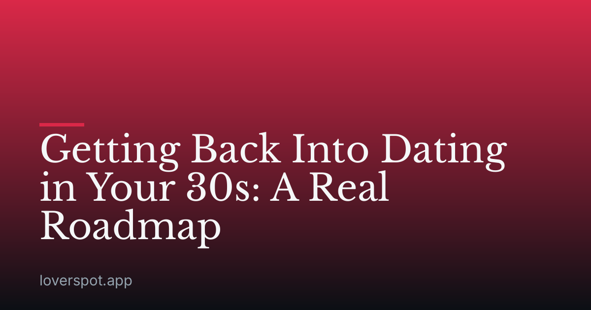 Getting Back Into Dating in Your 30s: A Real Roadmap