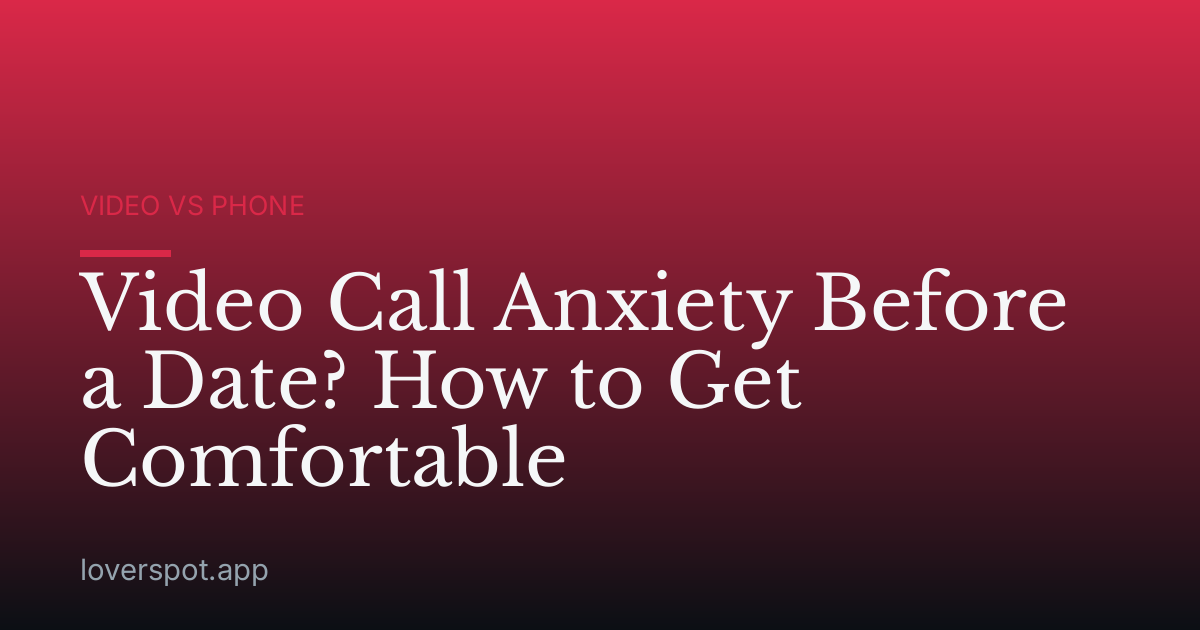 Video Call Anxiety Before a Date? How to Get Comfortable