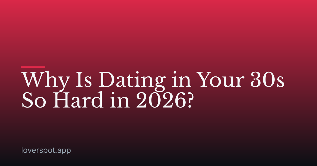 Why Is Dating in Your 30s So Hard in 2026?