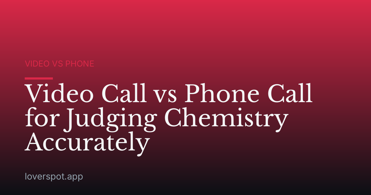 Video Call vs Phone Call for Judging Chemistry Accurately
