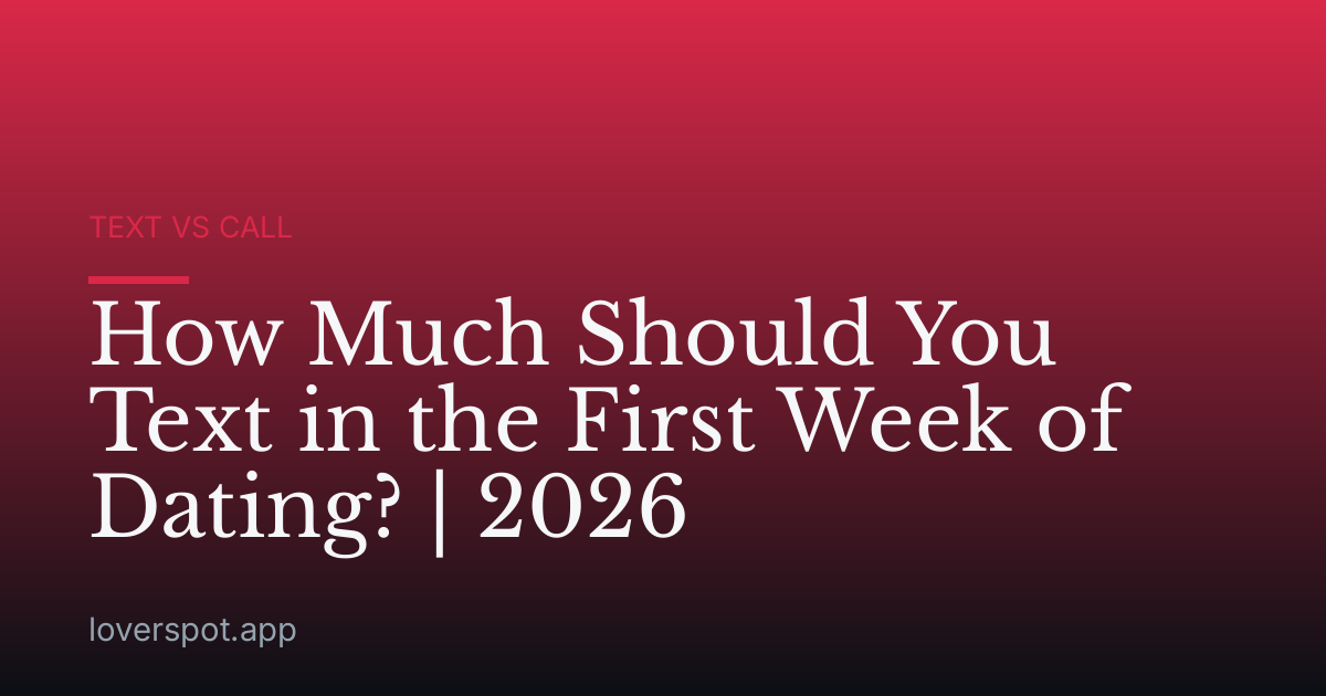 How Much Should You Text in the First Week of Dating? | 2026