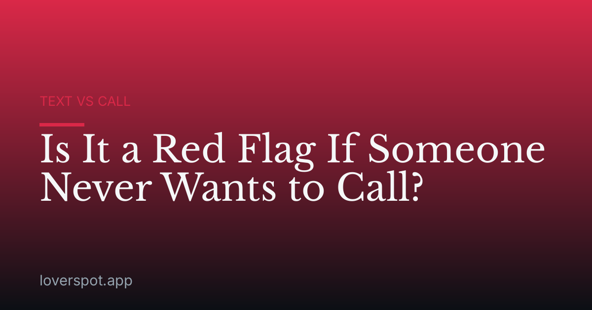 Is It a Red Flag If Someone Never Wants to Call?