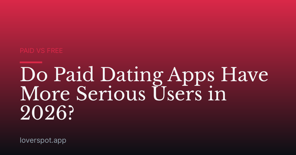 Do Paid Dating Apps Have More Serious Users in 2026?